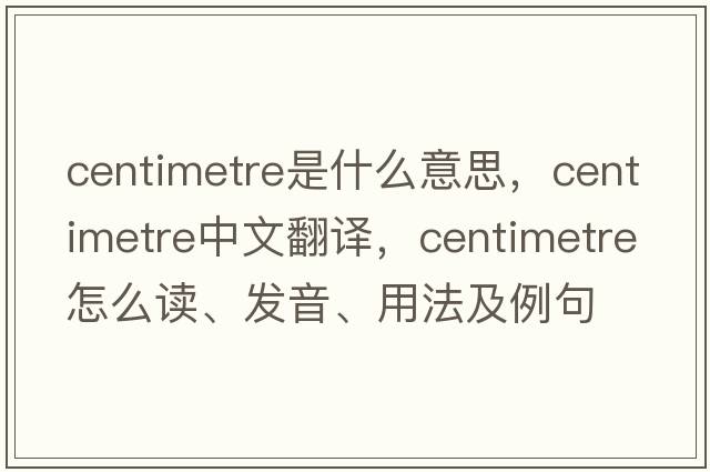 centimetre是什么意思，centimetre中文翻譯，centimetre怎么讀、發(fā)音、用法及例句