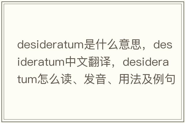 desideratum是什么意思，desideratum中文翻譯，desideratum怎么讀、發(fā)音、用法及例句