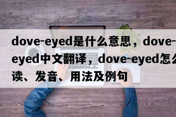 dove-eyed是什么意思，dove-eyed中文翻譯，dove-eyed怎么讀、發(fā)音、用法及例句