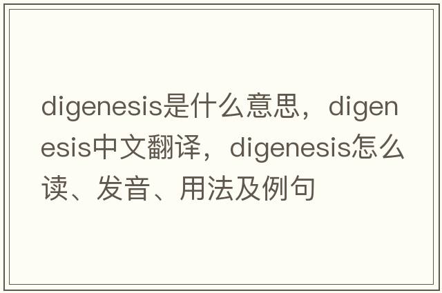 digenesis是什么意思，digenesis中文翻譯，digenesis怎么讀、發(fā)音、用法及例句