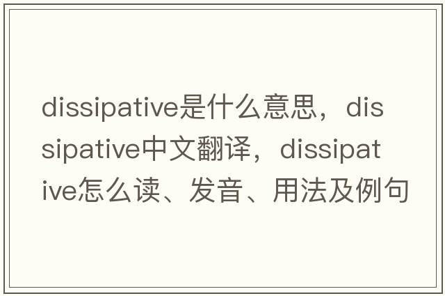 dissipative是什么意思，dissipative中文翻譯，dissipative怎么讀、發(fā)音、用法及例句
