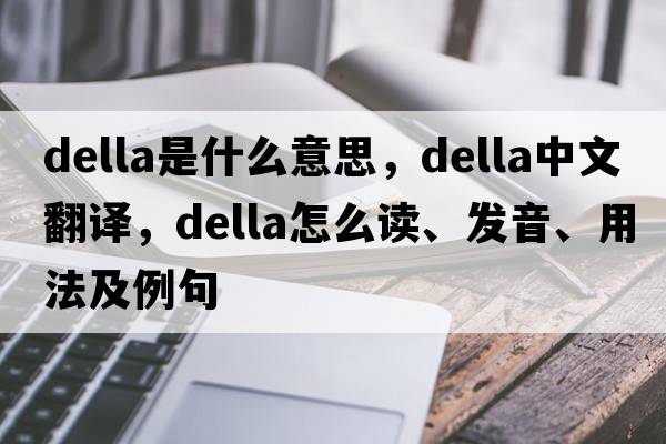 Della是什么意思，Della中文翻譯，Della怎么讀、發(fā)音、用法及例句