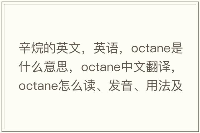 辛烷的英文，英語(yǔ)，octane是什么意思，octane中文翻譯，octane怎么讀、發(fā)音、用法及例句