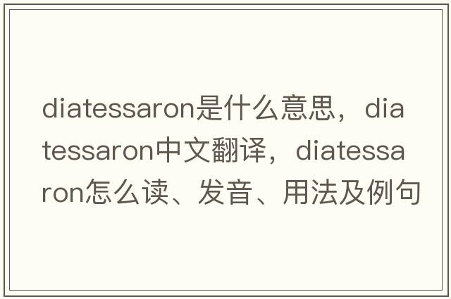 diatessaron是什么意思，diatessaron中文翻譯，diatessaron怎么讀、發(fā)音、用法及例句