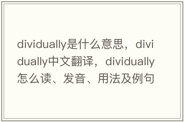 dividually是什么意思，dividually中文翻譯，dividually怎么讀、發(fā)音、用法及例句
