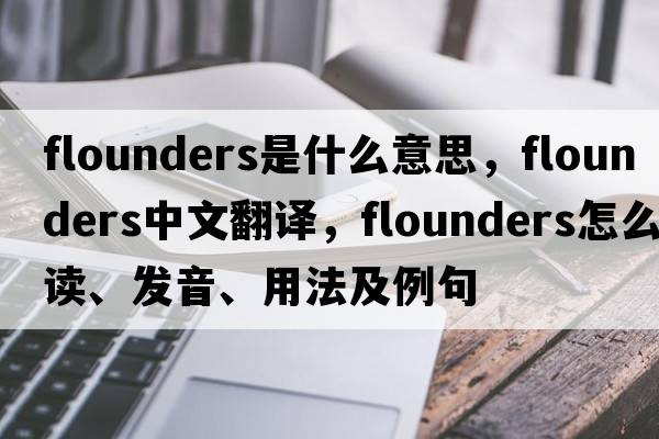 flounders是什么意思，flounders中文翻譯，flounders怎么讀、發(fā)音、用法及例句