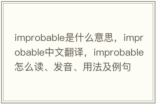 improbable是什么意思，improbable中文翻譯，improbable怎么讀、發(fā)音、用法及例句