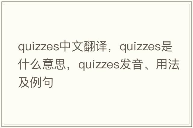 quizzes中文翻譯，quizzes是什么意思，quizzes發(fā)音、用法及例句