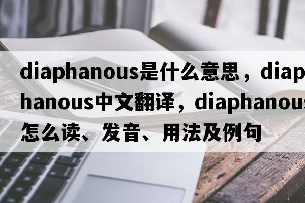 diaphanous是什么意思，diaphanous中文翻譯，diaphanous怎么讀、發(fā)音、用法及例句