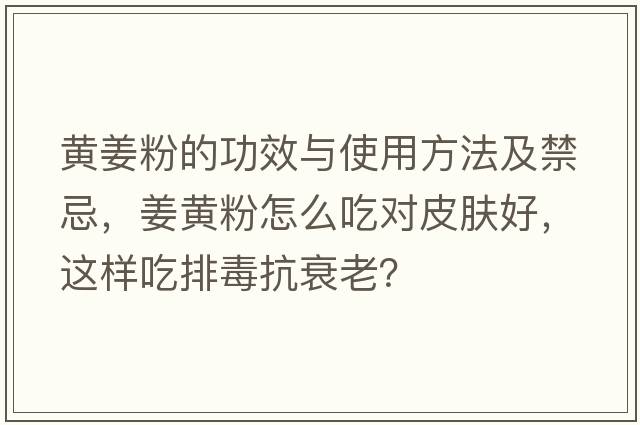 黃姜粉的功效與使用方法及禁忌，姜黃粉怎么吃對皮膚好，這樣吃排毒抗衰老？