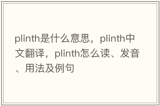 plinth是什么意思，plinth中文翻譯，plinth怎么讀、發(fā)音、用法及例句