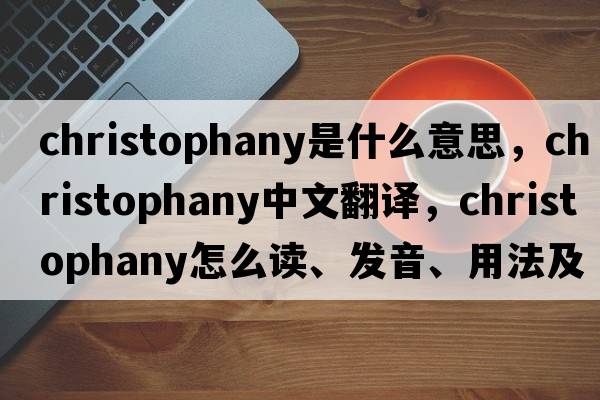 Christophany是什么意思，Christophany中文翻譯，Christophany怎么讀、發(fā)音、用法及例句