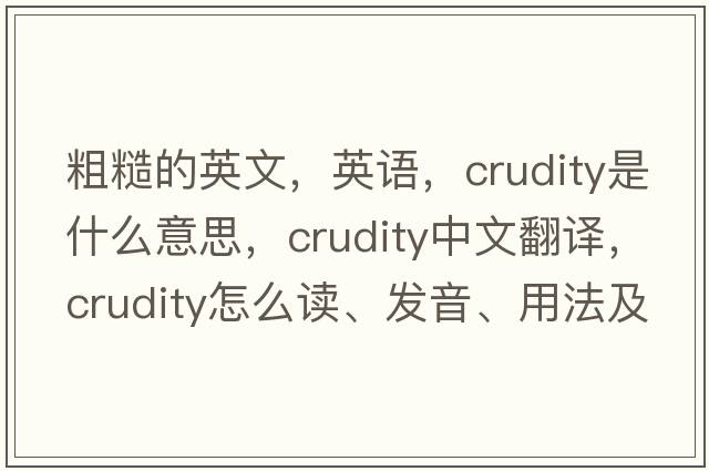 粗糙的英文，英語(yǔ)，crudity是什么意思，crudity中文翻譯，crudity怎么讀、發(fā)音、用法及例句