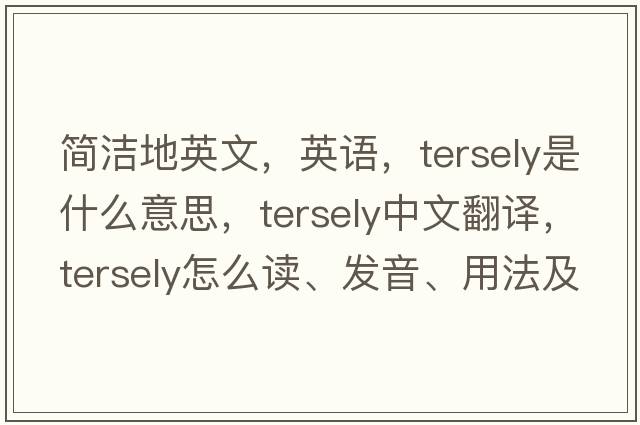 簡(jiǎn)潔地英文，英語(yǔ)，tersely是什么意思，tersely中文翻譯，tersely怎么讀、發(fā)音、用法及例句