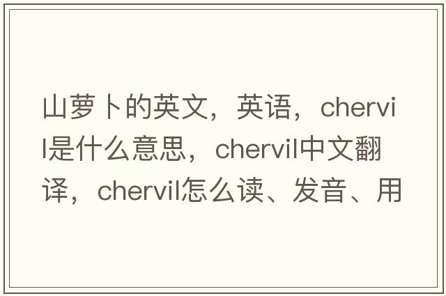 山蘿卜的英文，英語(yǔ)，chervil是什么意思，chervil中文翻譯，chervil怎么讀、發(fā)音、用法及例句