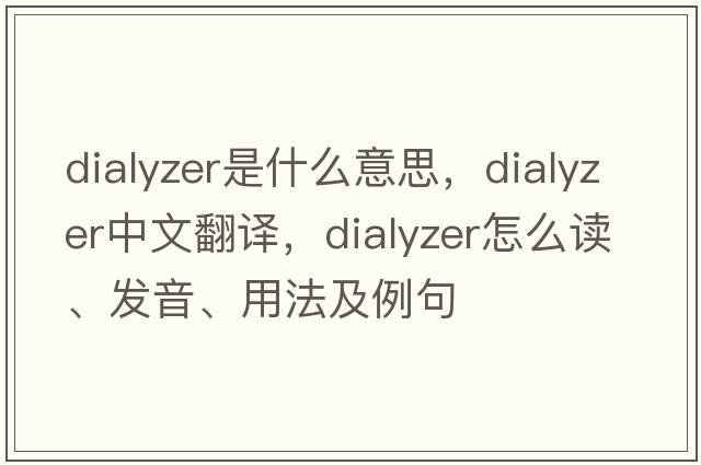 dialyzer是什么意思，dialyzer中文翻譯，dialyzer怎么讀、發(fā)音、用法及例句