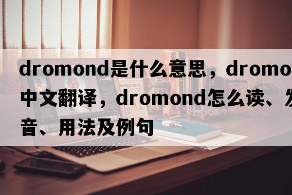 dromond是什么意思，dromond中文翻譯，dromond怎么讀、發(fā)音、用法及例句