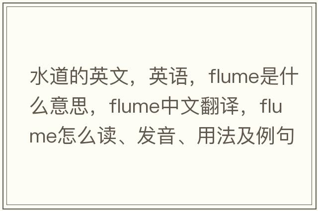水道的英文，英語(yǔ)，flume是什么意思，flume中文翻譯，flume怎么讀、發(fā)音、用法及例句