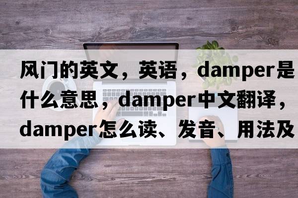 風(fēng)門(mén)的英文，英語(yǔ)，damper是什么意思，damper中文翻譯，damper怎么讀、發(fā)音、用法及例句
