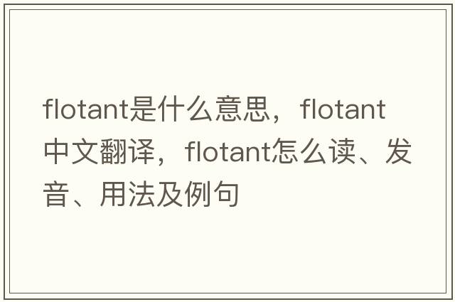 flotant是什么意思，flotant中文翻譯，flotant怎么讀、發(fā)音、用法及例句