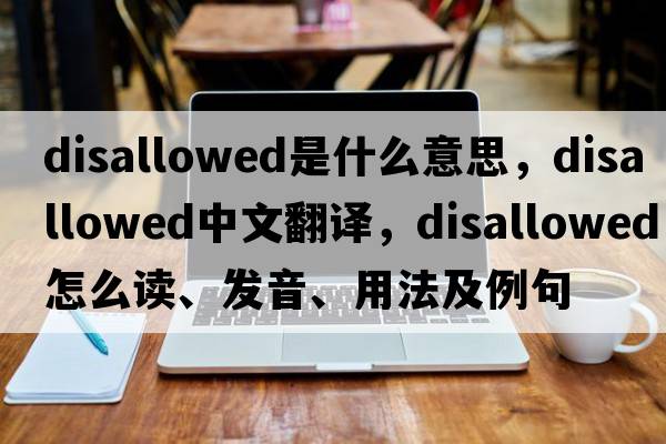 disallowed是什么意思，disallowed中文翻譯，disallowed怎么讀、發(fā)音、用法及例句