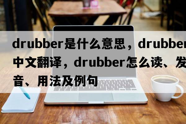 drubber是什么意思，drubber中文翻譯，drubber怎么讀、發(fā)音、用法及例句