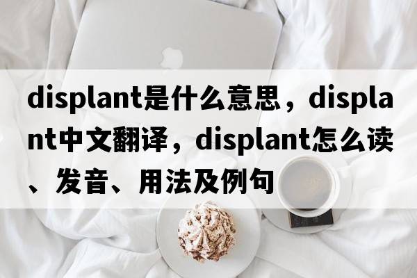 displant是什么意思，displant中文翻譯，displant怎么讀、發(fā)音、用法及例句