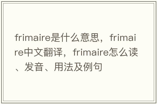 Frimaire是什么意思，Frimaire中文翻譯，Frimaire怎么讀、發(fā)音、用法及例句