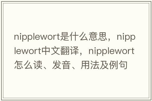 nipplewort是什么意思，nipplewort中文翻譯，nipplewort怎么讀、發(fā)音、用法及例句