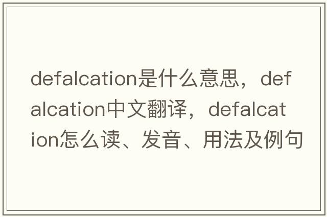 defalcation是什么意思，defalcation中文翻譯，defalcation怎么讀、發(fā)音、用法及例句