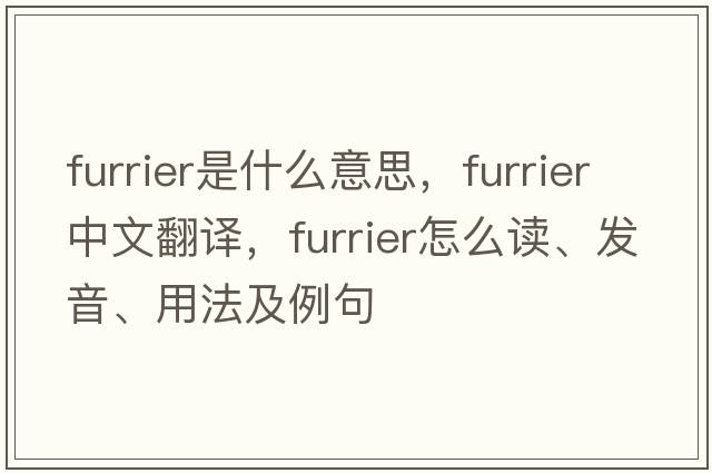 furrier是什么意思，furrier中文翻譯，furrier怎么讀、發(fā)音、用法及例句