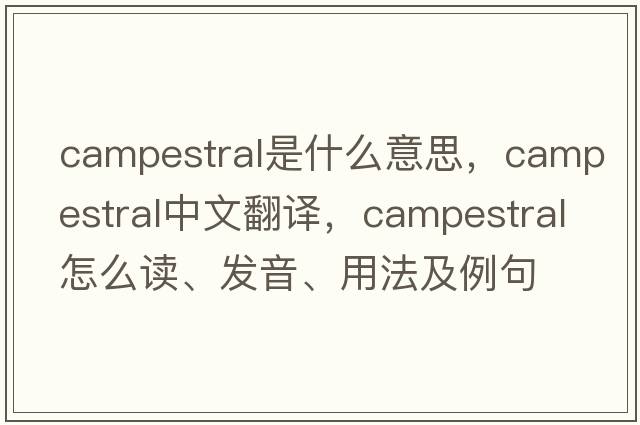 campestral是什么意思，campestral中文翻譯，campestral怎么讀、發(fā)音、用法及例句