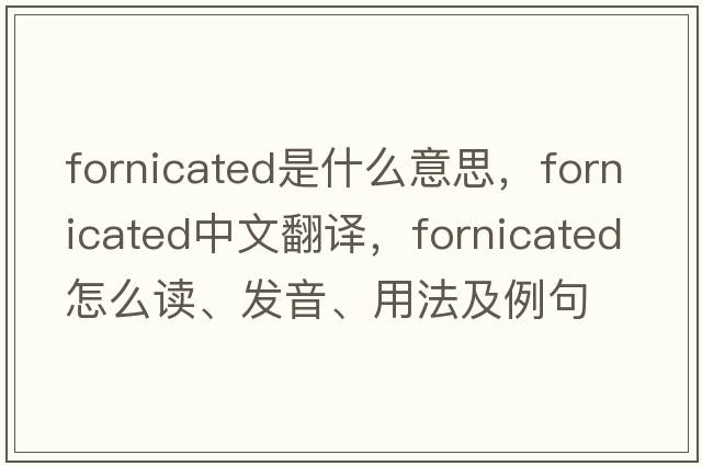 fornicated是什么意思，fornicated中文翻譯，fornicated怎么讀、發(fā)音、用法及例句