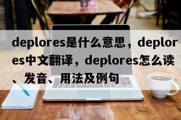 deplores是什么意思，deplores中文翻譯，deplores怎么讀、發(fā)音、用法及例句