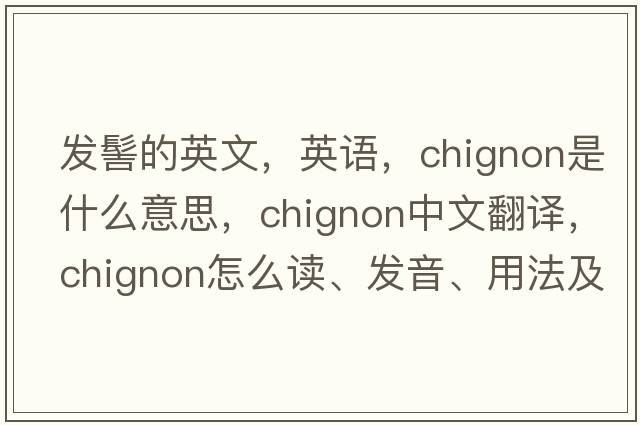 發(fā)髻的英文，英語(yǔ)，chignon是什么意思，chignon中文翻譯，chignon怎么讀、發(fā)音、用法及例句