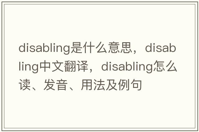 disabling是什么意思，disabling中文翻譯，disabling怎么讀、發(fā)音、用法及例句