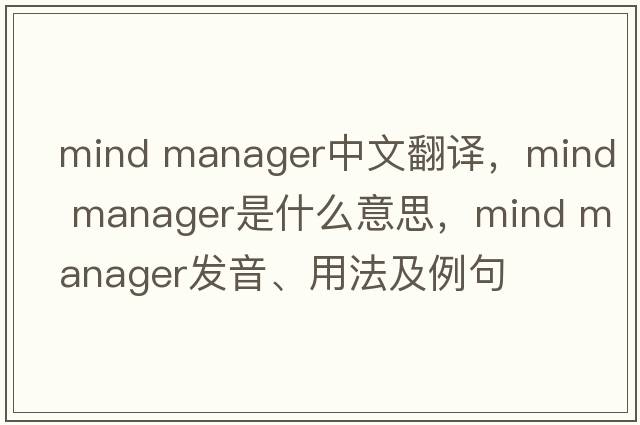 mind manager中文翻譯，mind manager是什么意思，mind manager發(fā)音、用法及例句