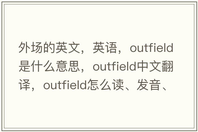 外場(chǎng)的英文，英語(yǔ)，outfield是什么意思，outfield中文翻譯，outfield怎么讀、發(fā)音、用法及例句