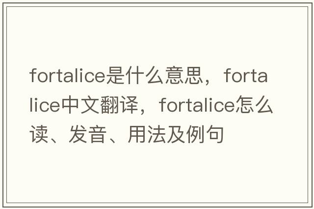 fortalice是什么意思，fortalice中文翻譯，fortalice怎么讀、發(fā)音、用法及例句