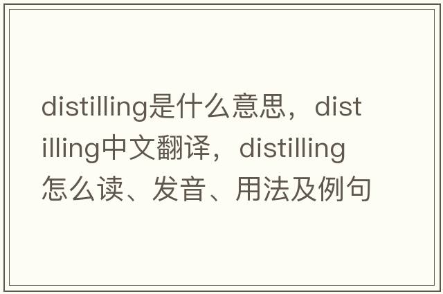 distilling是什么意思，distilling中文翻譯，distilling怎么讀、發(fā)音、用法及例句