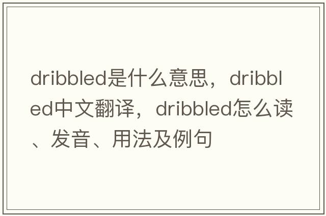 dribbled是什么意思，dribbled中文翻譯，dribbled怎么讀、發(fā)音、用法及例句