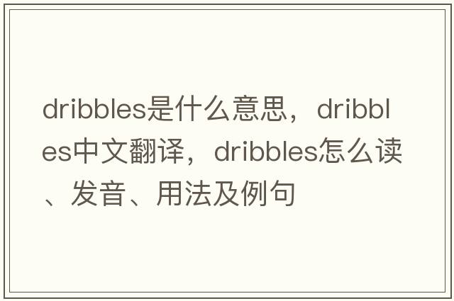 dribbles是什么意思，dribbles中文翻譯，dribbles怎么讀、發(fā)音、用法及例句