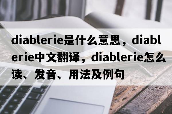 diablerie是什么意思，diablerie中文翻譯，diablerie怎么讀、發(fā)音、用法及例句