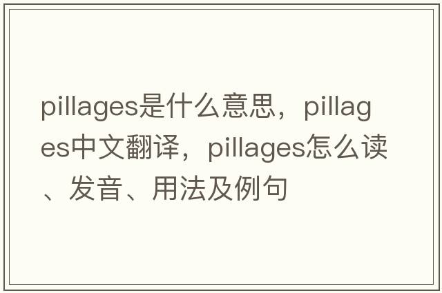 pillages是什么意思，pillages中文翻譯，pillages怎么讀、發(fā)音、用法及例句