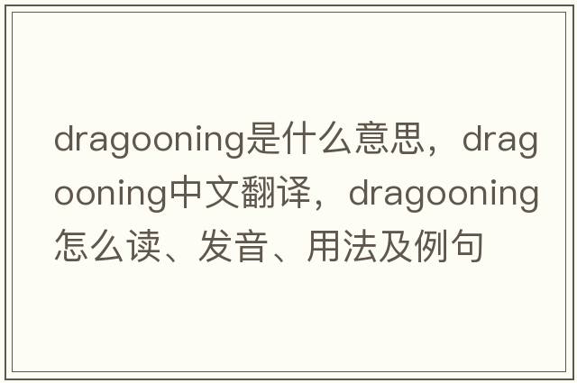 dragooning是什么意思，dragooning中文翻譯，dragooning怎么讀、發(fā)音、用法及例句