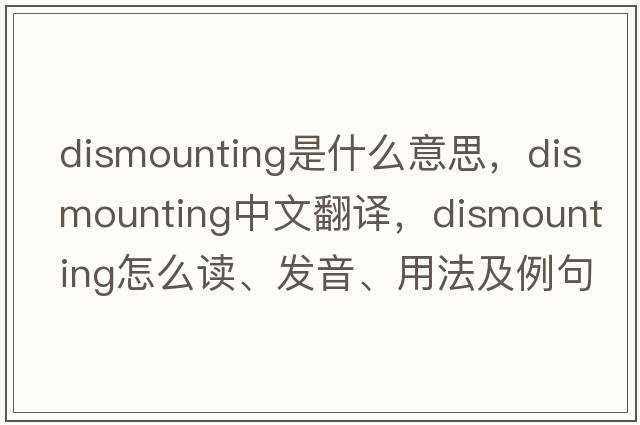 dismounting是什么意思，dismounting中文翻譯，dismounting怎么讀、發(fā)音、用法及例句