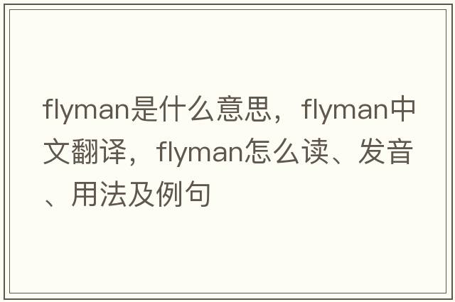 flyman是什么意思，flyman中文翻譯，flyman怎么讀、發(fā)音、用法及例句