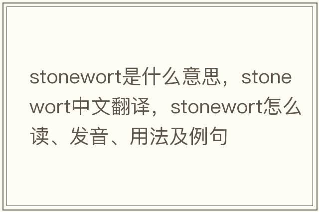 stonewort是什么意思，stonewort中文翻譯，stonewort怎么讀、發(fā)音、用法及例句