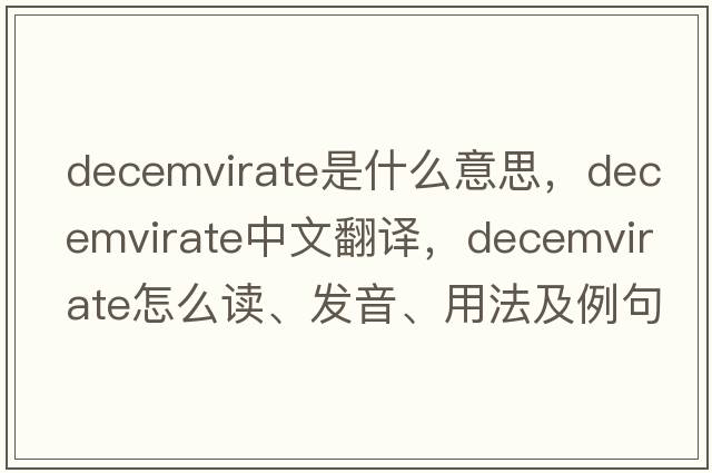 decemvirate是什么意思，decemvirate中文翻譯，decemvirate怎么讀、發(fā)音、用法及例句