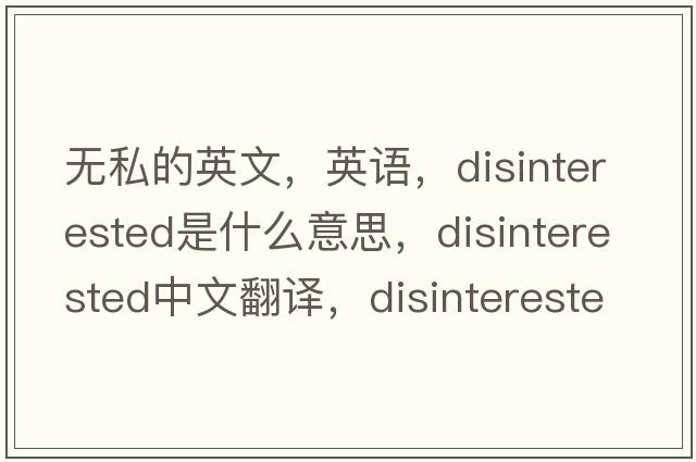 無(wú)私的英文，英語(yǔ)，disinterested是什么意思，disinterested中文翻譯，disinterested怎么讀、發(fā)音、用法及例句